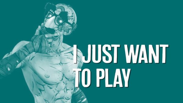 Borderlands 3: I just want to play.