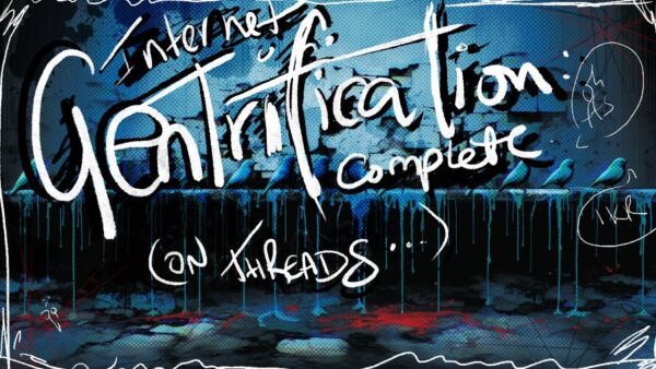 Internet Gentrification: Complete. On Threads